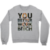 work bitch Crewneck Sweatshirt