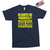 always be yourself unless you can be iron man Exclusive T-shirt