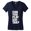 can you play guitar can you fuck Women's V-Neck T-Shirt
