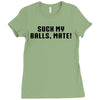 Suck my balls mate\ Ladies Fitted T-Shirt
