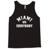 miami vs everybody Tank Top