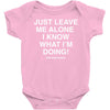 Just Leave Me Alone I Know What I'm Doing Baby Bodysuit