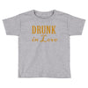 drunk in love (2) Toddler T-shirt