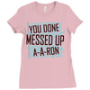 you done messed up a a ron Ladies Fitted T-Shirt