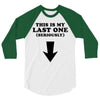 This is My Last One Seriously 3/4 Sleeve Shirt