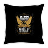 All Men Are Created Equal But Only The Best Are Born In February Throw Pillow