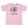 all you need is coffee &amp; eyeliner Toddler T-shirt