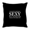 i hate being sexy but somebody has to do it funny Throw Pillow