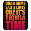 Grab Some Salt And Limes Cuz It's Tequila Time Mousepad