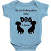 I'S NOT DRINKING ALONE IF DOG IS HOME. Baby Onesie