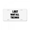 i just want all the dogs License Plate