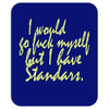 i would go fuck myself but i have standards Mousepad