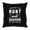 i have two titles aunt and dogmom and i rock them both Throw Pillow