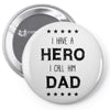 i have a hero i call him dad Pin-back button