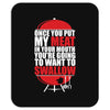once you stick my meat in your mouth you're going to want to swallow g Mousepad