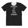 dough is all you knead All Over Women's T-shirt