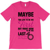 Maybe I Was Too Late To Be His First But Right Now I'm Happy To Be His T-Shirt