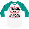 Legends Are Born In September 3/4 Sleeve Shirt