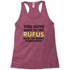 You Guys Want To Get Rufus Back Or What Sametimeless Racerback Tank