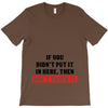 If You Didn't Put it in Here Then Don't Touch it T-Shirt