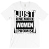 Just One More Women I Promise T-Shirt