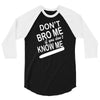 dont know me dont bro me 3/4 Sleeve Shirt