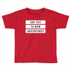 Say Tes to New Adventures Toddler T-shirt