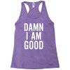 Damn I Am Good Racerback Tank