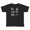 be like bill meme Toddler T-shirt