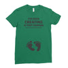 I've Been Creating A Tiny Human What Have You Been Doing Today Ladies Fitted T-Shirt