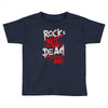 rock's not dead you are Toddler T-shirt
