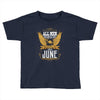 All Men Are Created Equal But Only The Best Are Born In June Toddler T-shirt
