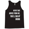never take advice from me, you'll end up drunk Tank Top