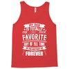 My Dad Is Totally My Most Favorite Guy of All Time in the History of F Tank Top