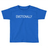 emotionally Toddler T-shirt