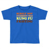 Surely Not Everybody Was Kung Fu Fighting Toddler T-shirt