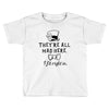 They're All Mad Here. I fit right in Toddler T-shirt