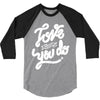 love what you do 3/4 Sleeve Shirt
