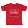 just one more level! Toddler T-shirt