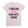 i wear pink for my mom breast cancer Ladies Fitted T-Shirt