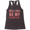 will you be my valentine Racerback Tank