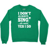 i don't always sing oh wait yes i do Crewneck Sweatshirt