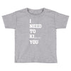 i Need To Kı You Toddler T-shirt