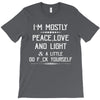 i'm mostly peace, love and light &amp; a little go fuck yourself T-Shirt