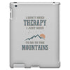 I Don't Need Therapy I Just Need To Go To The Mountains iPad 3 and 4 Case