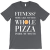 fitness? more like fitness whole pizza inside my mouth T-Shirt
