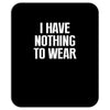 i have nothing to wear Mousepad