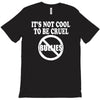 it's not cool to be cruel no bullies T-Shirt