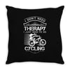 I Don't Need Therapy Just to Go Cycling Throw Pillow
