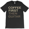 coffee then guitar T-Shirt